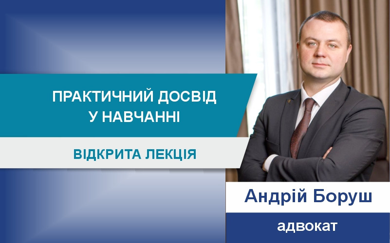 Практичний досвід у навчанні: відкрита лекція адвоката Андрія Боруша для студентів-правників